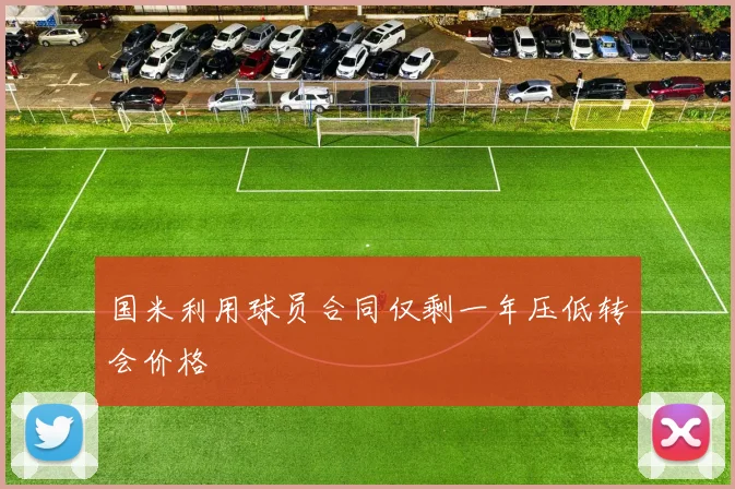 国米利用球员合同仅剩一年压低转会价格