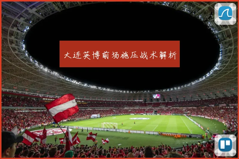 大连英博前场施压战术解析