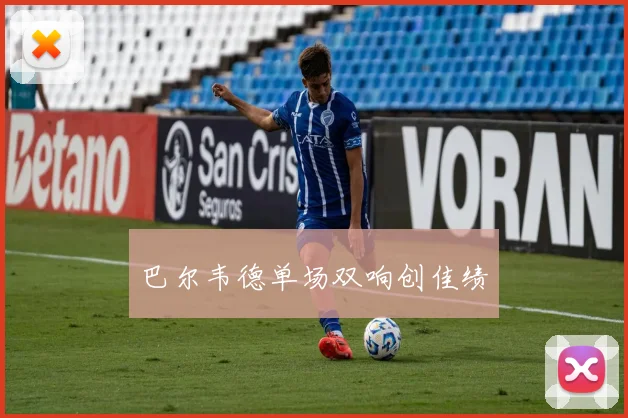 巴尔韦德单场双响创佳绩